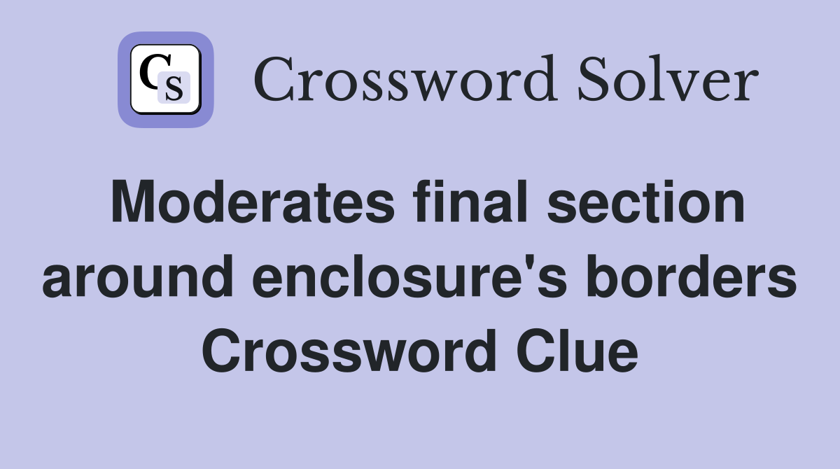 Moderates final section around enclosure's borders Crossword Clue